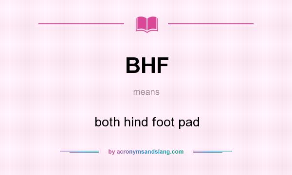 What does BHF mean? It stands for both hind foot pad