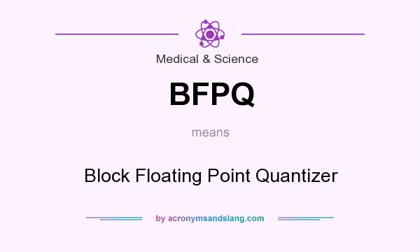 What does BFPQ mean? It stands for Block Floating Point Quantizer