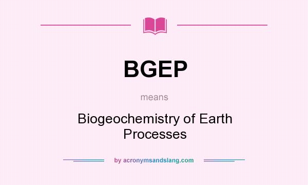 What does BGEP mean? It stands for Biogeochemistry of Earth Processes