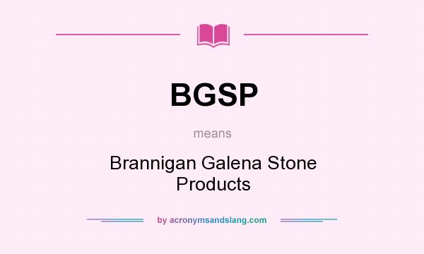 What does BGSP mean? It stands for Brannigan Galena Stone Products