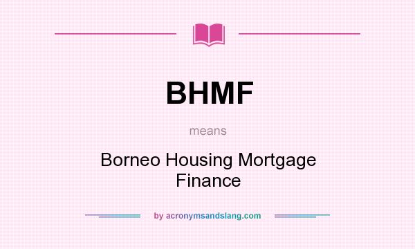 What does BHMF mean? It stands for Borneo Housing Mortgage Finance