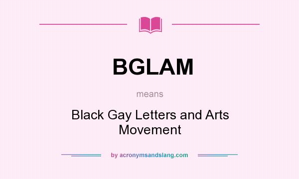 What does BGLAM mean? It stands for Black Gay Letters and Arts Movement