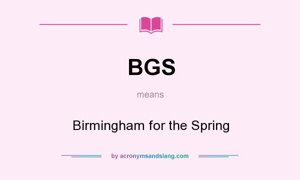 What does BGS mean? It stands for Birmingham for the Spring