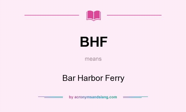 What does BHF mean? It stands for Bar Harbor Ferry