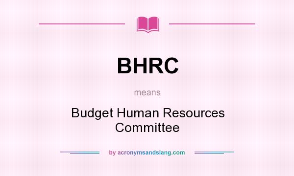 What does BHRC mean? It stands for Budget Human Resources Committee