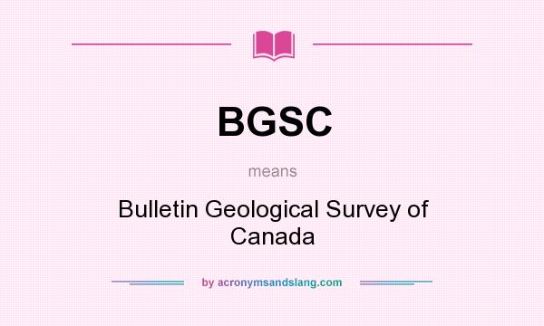 What does BGSC mean? It stands for Bulletin Geological Survey of Canada
