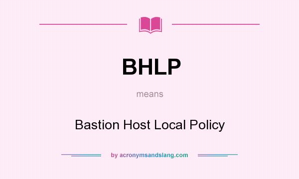 What does BHLP mean? It stands for Bastion Host Local Policy