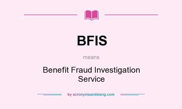 What does BFIS mean? It stands for Benefit Fraud Investigation Service