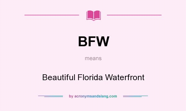 What does BFW mean? It stands for Beautiful Florida Waterfront