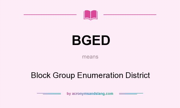 What does BGED mean? It stands for Block Group Enumeration District