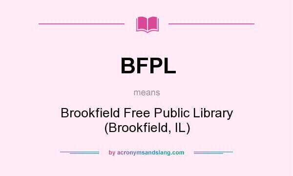 What does BFPL mean? It stands for Brookfield Free Public Library (Brookfield, IL)