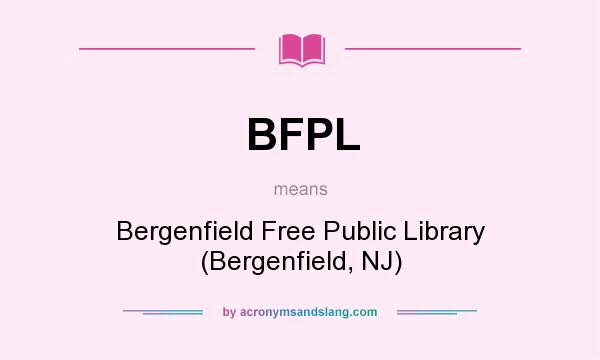 What does BFPL mean? It stands for Bergenfield Free Public Library (Bergenfield, NJ)