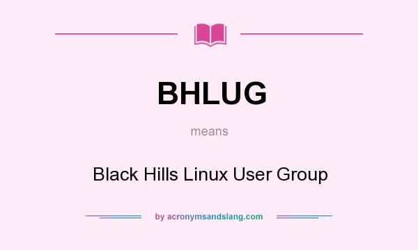 What does BHLUG mean? It stands for Black Hills Linux User Group