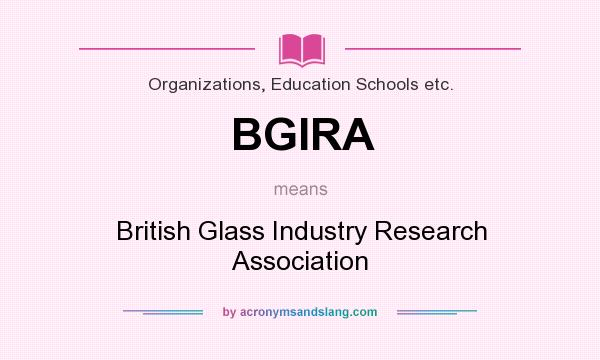 What does BGIRA mean? It stands for British Glass Industry Research Association