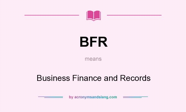 What does BFR mean? It stands for Business Finance and Records