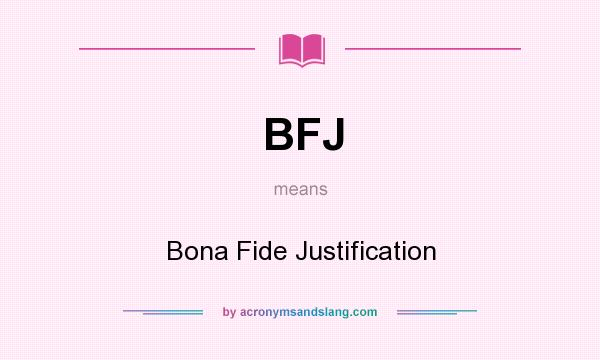 What does BFJ mean? It stands for Bona Fide Justification