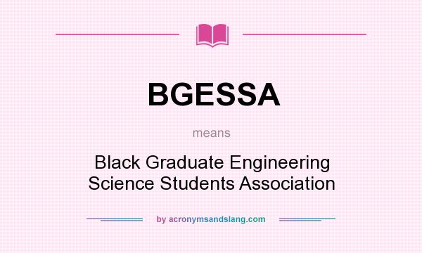 What does BGESSA mean? It stands for Black Graduate Engineering Science Students Association
