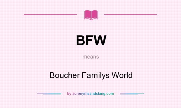 What does BFW mean? It stands for Boucher Familys World