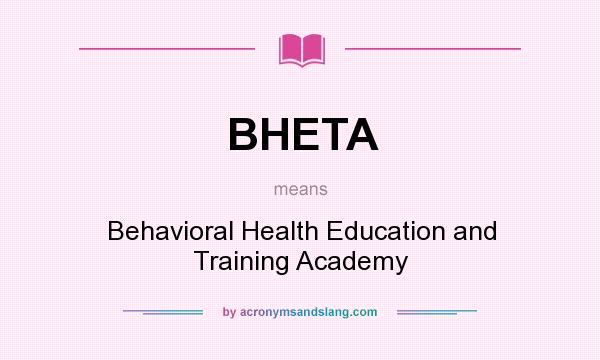 What does BHETA mean? It stands for Behavioral Health Education and Training Academy