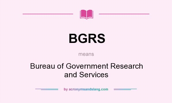 What does BGRS mean? It stands for Bureau of Government Research and Services