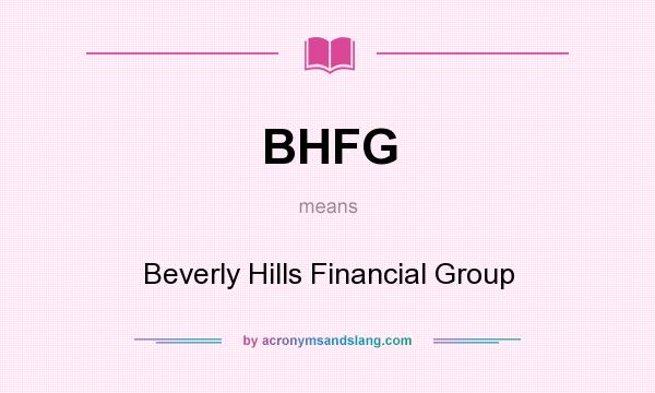 What does BHFG mean? It stands for Beverly Hills Financial Group