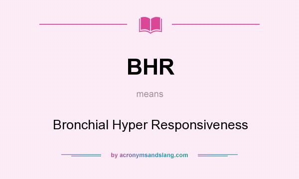 What does BHR mean? It stands for Bronchial Hyper Responsiveness