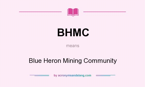 What does BHMC mean? It stands for Blue Heron Mining Community