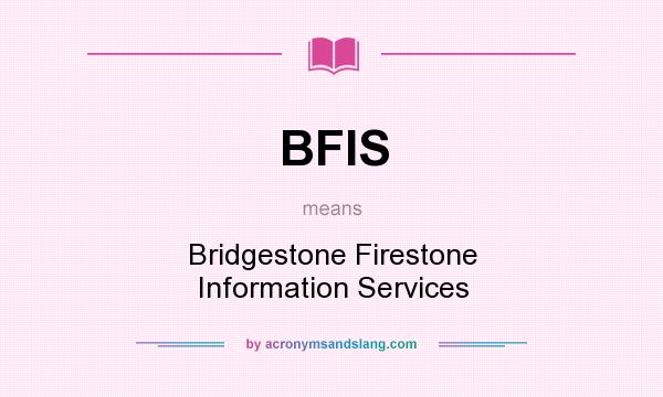 What does BFIS mean? It stands for Bridgestone Firestone Information Services