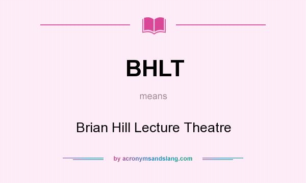 What does BHLT mean? It stands for Brian Hill Lecture Theatre