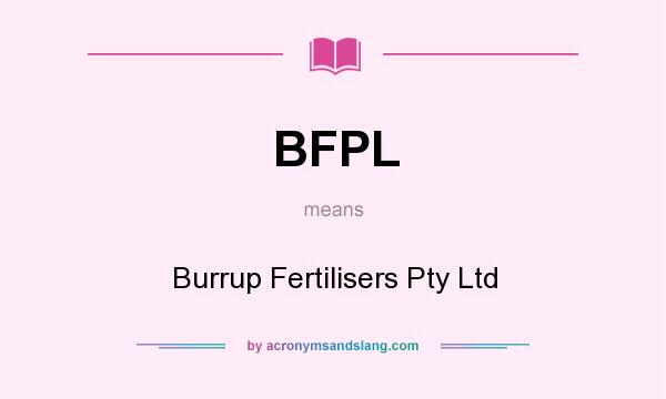 What does BFPL mean? It stands for Burrup Fertilisers Pty Ltd