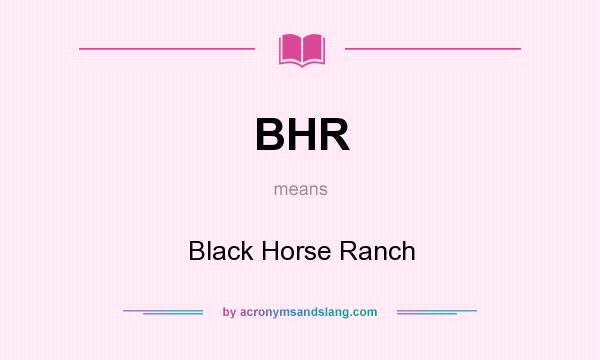 What does BHR mean? It stands for Black Horse Ranch