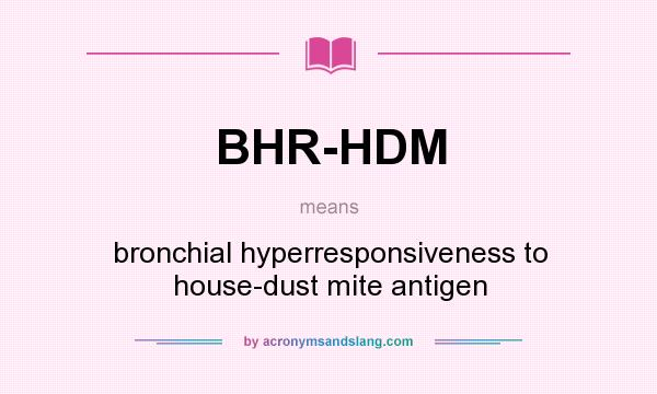 What does BHR-HDM mean? It stands for bronchial hyperresponsiveness to house-dust mite antigen