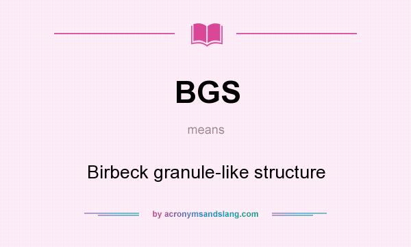What does BGS mean? It stands for Birbeck granule-like structure
