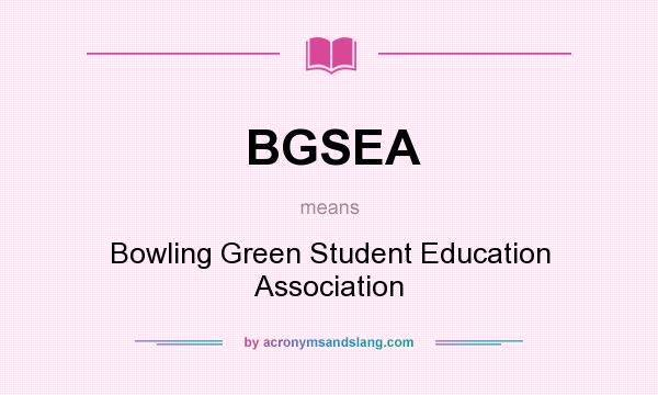 What does BGSEA mean? It stands for Bowling Green Student Education Association