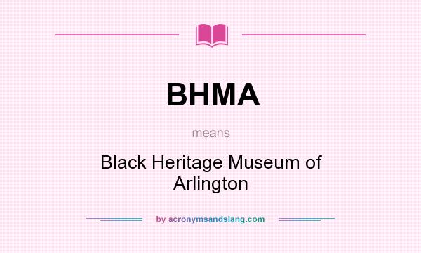 What does BHMA mean? It stands for Black Heritage Museum of Arlington