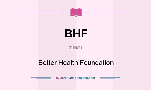 What does BHF mean? It stands for Better Health Foundation