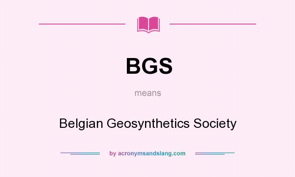 What does BGS mean? It stands for Belgian Geosynthetics Society