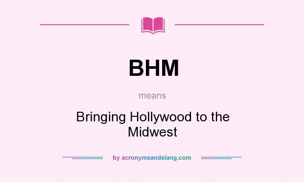 What does BHM mean? It stands for Bringing Hollywood to the Midwest