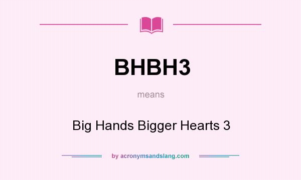 What does BHBH3 mean? It stands for Big Hands Bigger Hearts 3