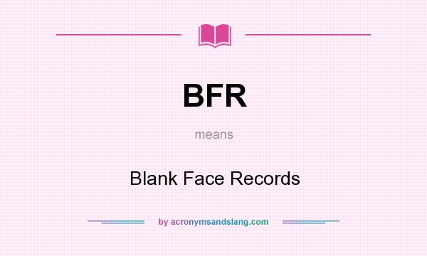 What does BFR mean? It stands for Blank Face Records