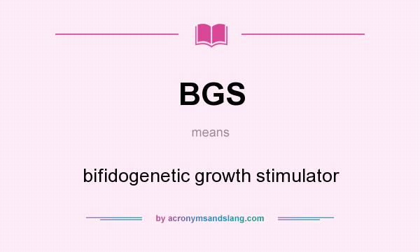 What does BGS mean? It stands for bifidogenetic growth stimulator