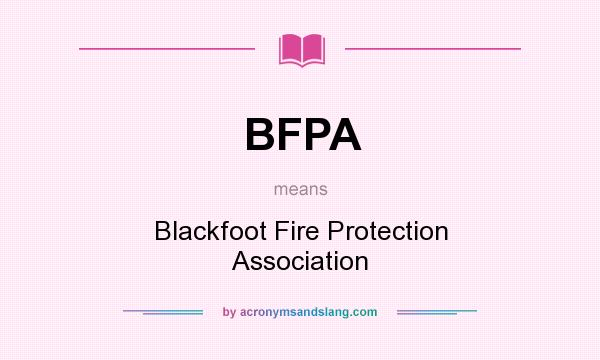 What does BFPA mean? It stands for Blackfoot Fire Protection Association