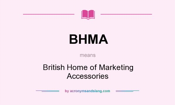What does BHMA mean? It stands for British Home of Marketing Accessories