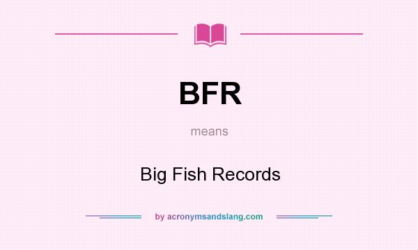 What does BFR mean? It stands for Big Fish Records