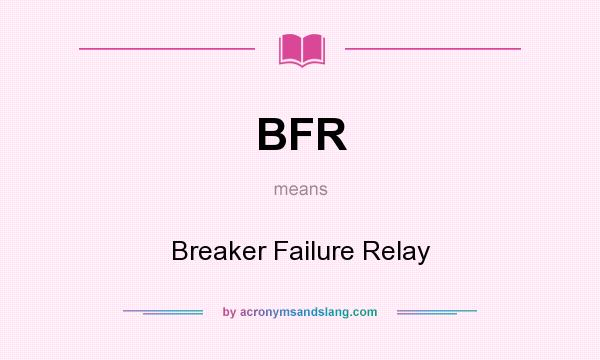 What does BFR mean? It stands for Breaker Failure Relay