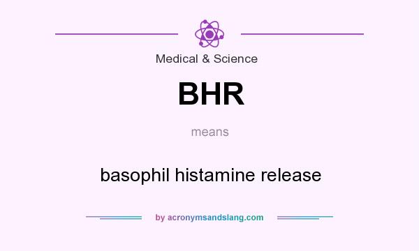 What does BHR mean? It stands for basophil histamine release