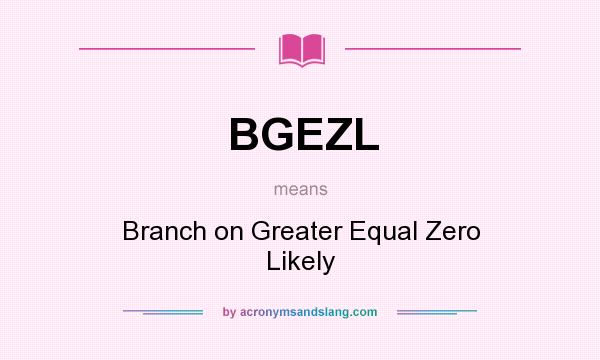 What does BGEZL mean? It stands for Branch on Greater Equal Zero Likely