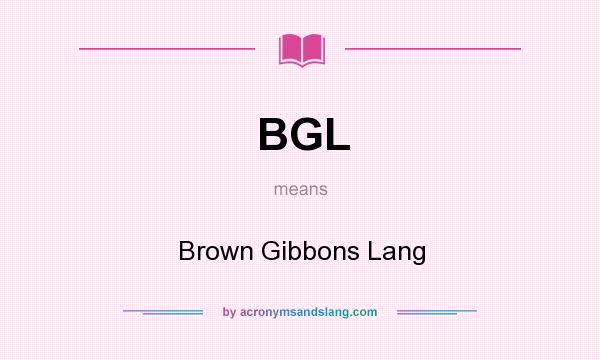 What does BGL mean? It stands for Brown Gibbons Lang