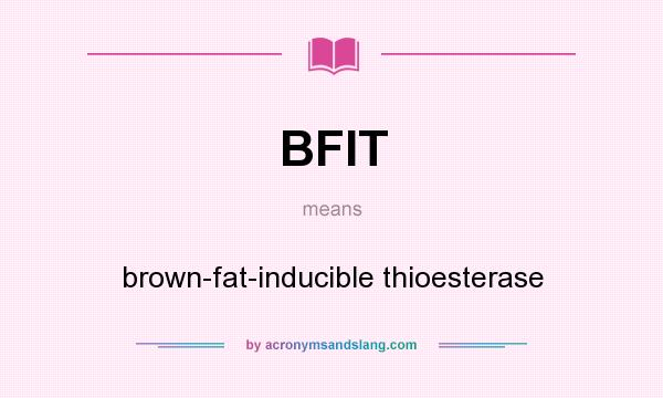 What does BFIT mean? It stands for brown-fat-inducible thioesterase