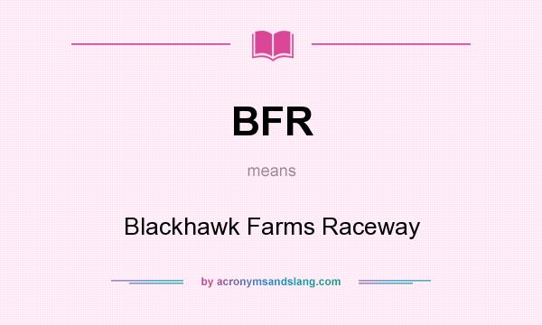 What does BFR mean? It stands for Blackhawk Farms Raceway